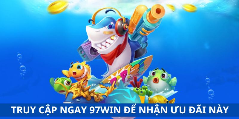 Truy cập ngay 97Win để nhận ưu đãi này