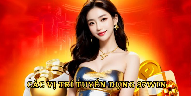 Các vị trí tuyển dụng 97win cực hấp dẫn