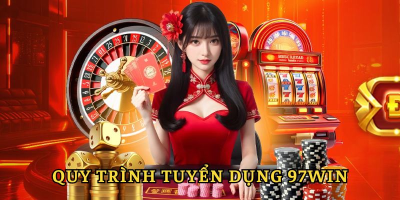 Quy trình tuyển dụng 97win như thế nào?